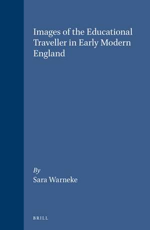 Images of the Educational Traveller in Early Modern England de Sara Warneke