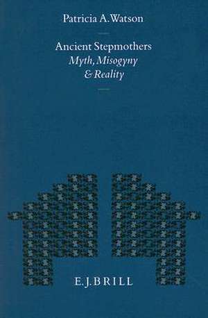 Ancient Stepmothers: Myth, Misogyny and Reality de P.A. Watson