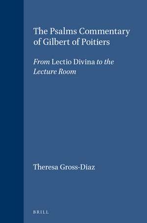 The Psalms Commentary of Gilbert of Poitiers: From <i>Lectio Divina</i> to the Lecture Room de Theresa Gross-Diaz