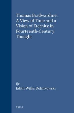 Thomas Bradwardine: A View of Time and a Vision of Eternity in Fourteenth-Century Thought de Edith Wilks Dolnikowski