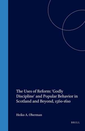 The Uses of Reform: 'Godly Discipline' and Popular Behavior in Scotland and Beyond, 1560-1610 de M.F. Graham