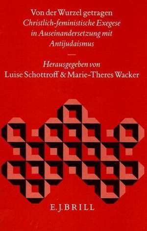 Von der Wurzel getragen: Christlich-feministische Exegese in Auseinandersetzung mit Antijudaismus de Schottroff