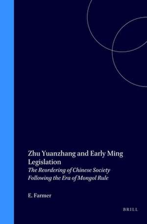 Zhu Yuanzhang and Early Ming Legislation: The Reordering of Chinese Society Following the Era of Mongol Rule de Edward . Farmer