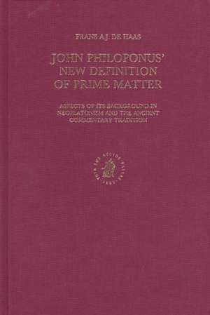 John Philoponus' New Definition of Prime Matter: Aspects of its Background in Neoplatonism and the Ancient Commentary Tradition de Frans A.J. de Haas