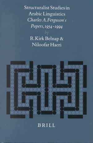 Structuralist Studies in Arabic Linguistics: Charles A. Ferguson's Papers, 1954-1994 de Kirk Belnap