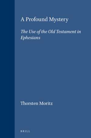 A Profound Mystery: The Use of the Old Testament in Ephesians de Thorsten Moritz