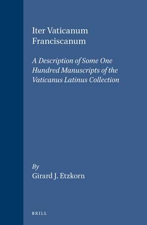 Iter Vaticanum Franciscanum: A Description of Some One Hundred Manuscripts of the Vaticanus Latinus Collection de Etzkorn