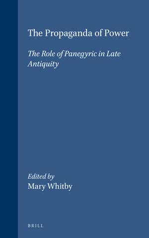 The Propaganda of Power: The Role of Panegyric in Late Antiquity de Mary Whitby