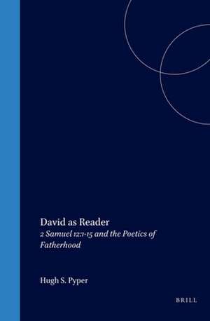 David as Reader: 2 Samuel 12:1-15 and the Poetics of Fatherhood de Pyper