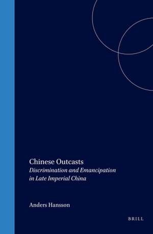 Chinese Outcasts: Discrimination and Emancipation in Late Imperial China de Anders Hansson