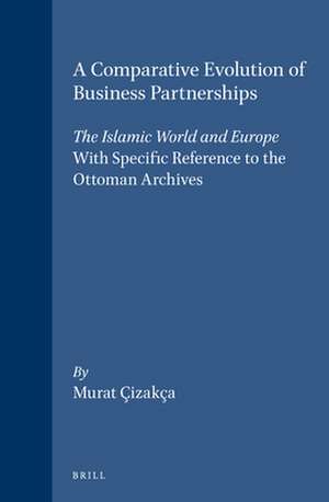 A Comparative Evolution of Business Partnerships: The Islamic World and Europe, with Specific Reference to the Ottoman Archives de Murat Çizakça