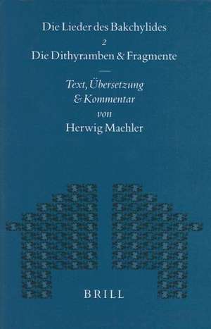 Die Lieder des Bakchylides, Zweiter Teil: Die Dithyramben und Fragmente. Text, Übersetzung und Kommentar de Herwig Maehler