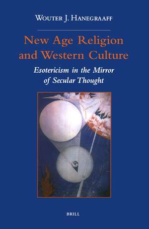 New Age Religion and Western Culture: Esotericism in the Mirror of Secular Thought de Wouter J. Hanegraaff