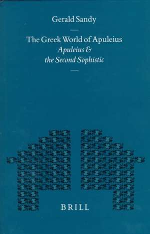 The Greek World of Apuleius: Apuleius and the Second Sophistic de Gerald Sandy