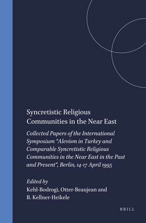 Syncretistic Religious Communities in the Near East: Collected Papers of the International Symposium “Alevism in Turkey and Comparable Syncretistic Religious Communities in the Near East in the Past and Present”, Berlin, 14-17 April 1995 de Kehl-Bodrogi