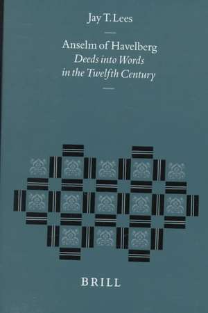 Anselm of Havelberg: Deeds into Words in the Twelfth Century de Jay Lees