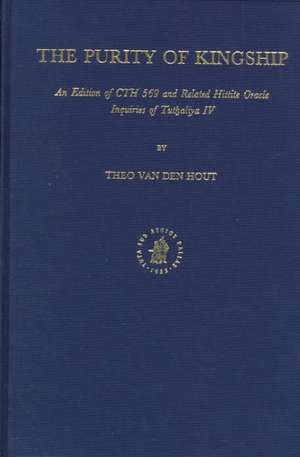 The Purity of Kingship: An Edition of <i>CHT 569</i> and Related Hittite Oracle Inquiries of Tuth̬aliya IV de Theo van den Hout