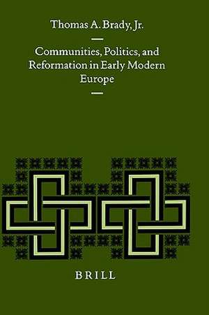 Communities, Politics, and Reformation in Early Modern Europe de Thomas Brady