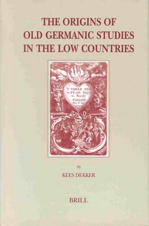 Origins of Old Germanic Studies in the Low Countries de Kees Dekker