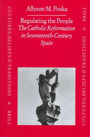 Regulating the People: The Catholic Reformation in Seventeenth-Century Spain de Poska