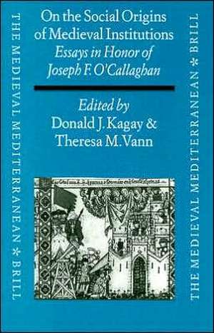 On the Social Origins of Medieval Institutions: Essays in Honor of Joseph F. O'Callaghan de Kagay