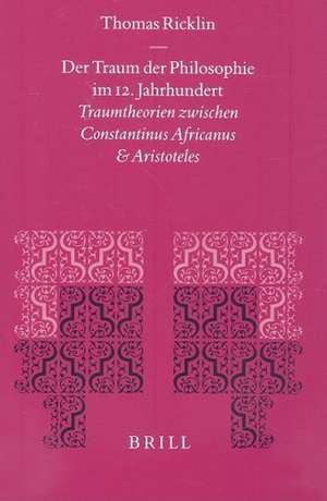 Der Traum der Philosophie im 12. Jahrhundert: Traumtheorien zwischen Constantinus Africanus und Aristoteles de Thomas Ricklin