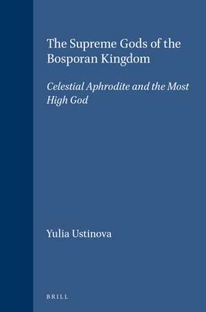 The Supreme Gods of the Bosporan Kingdom: Celestial Aphrodite and the Most High God de Yulia Ustinova