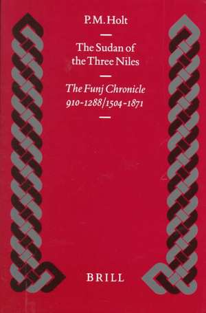 The Sudan of the Three Niles: The Funj Chronicle 910-1288/1504-1871 de P.M. Holt