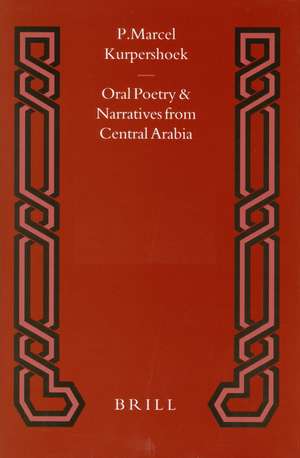 Oral Poetry and Narratives from Central Arabia, Volume 3 Bedouin Poets of the Dawāsir Tribe: Between Nomadism and Settlement in Southern Najd de Marcel Kurpershoek