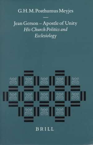 Jean Gerson - Apostle of Unity: His Church Politics and Ecclesiology de G.H.M. Posthumus Meyjes