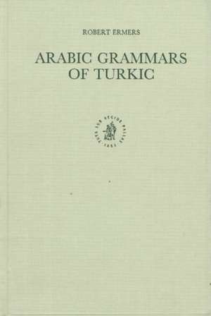 Arabic Grammars of Turkic: The Arabic Linguistic Model Applied to Foreign Languages & Translation of ’Abū ḥayyān Al-’Andalusī's <i>Kitāb al-’Idrāk li-Lisān al-’Atrāk</i> de Robert Ermers