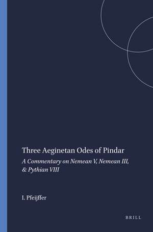 Three Aeginetan Odes of Pindar: A Commentary on Nemean V, Nemean III, & Pythian VIII de I.L. Pfeijffer