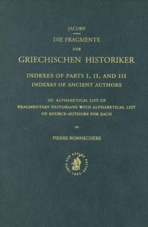 Index to Fragmente der Griechischen Historiker, III: Alphabetical List of Fragmentary Historians with Alphabetical List of Source-Authors for Each de Pierre Bonnechere