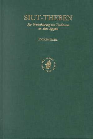Siut - Theben: Zur Wertschätzung von Traditionen im alten Ägypten de Jochem Kahl