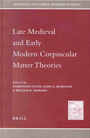 Late Medieval and Early Modern Corpuscular Matter Theories de Christoph Lüthy