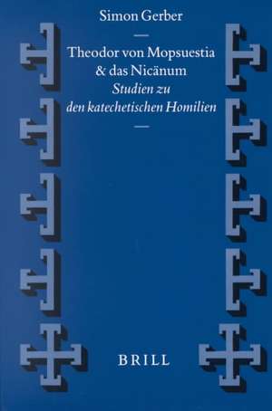 Theodor von Mopsuestia und das Nicänum: Studien zu den katechetischen Homilien de Simon Gerber