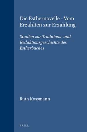 Die Esthernovelle - Vom Erzählten zur Erzählung: Studien zur Traditions- und Redaktionsgeschichte des Estherbuches de Ruth Kossmann