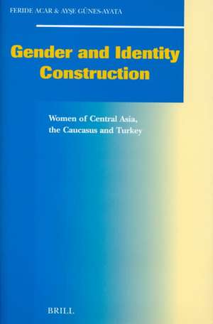 Gender and Identity Construction: Women of Central Asia, the Caucasus and Turkey de Feride Acar