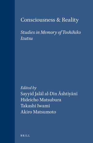 Consciousness & Reality: Studies in Memory of Toshihiko Izutsu de Sayyid Jalal al-Din Ashtiyani