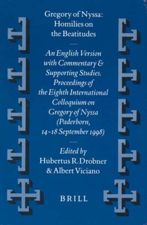 Gregory of Nyssa: Homilies on the Beatitudes: An English Version with Commentary and Supporting Studies. Proceedings of the Eighth International Colloquium on Gregory of Nyssa (Paderborn, 14-18 September 1998) de Hubertus Drobner