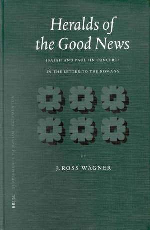 Heralds of the Good News: Isaiah and Paul "In Concert" in the Letter to the Romans de J. Ross Wagner