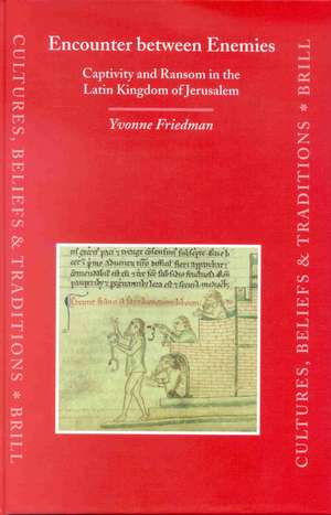 Encounter between Enemies: Captivity and Ransom in the Latin Kingdom of Jerusalem de Yvonne Friedman