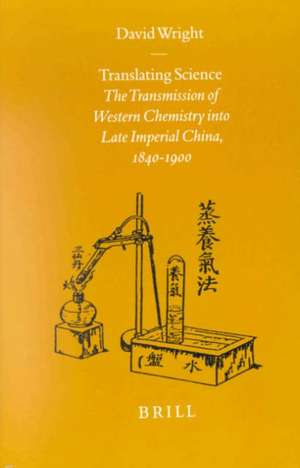 Translating Science: The Transmission of Western Chemistry into Late Imperial China, 1840-1900 de David C. Wright