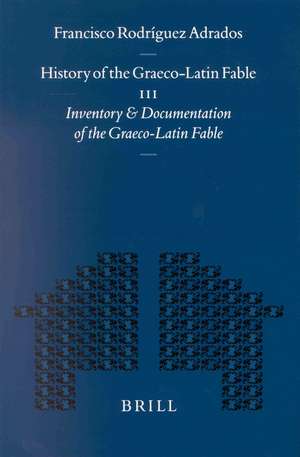 History of the Graeco-Latin Fable: Volume III. Inventory and Documentation of the Graeco-Latin Fable. Supplemented with new references and fables by Gert-Jan van Dijk de Francisco Rodríguez Adrados