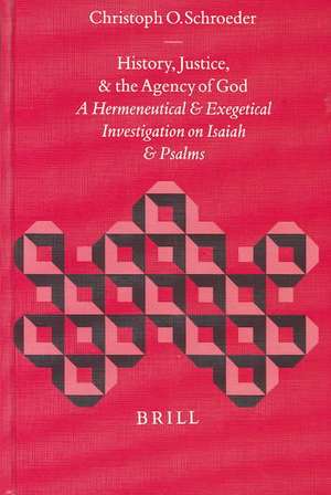 History, Justice, and the Agency of God: A Hermeneutical and Exegetical Investigation on Isaiah and Psalms de Christoph Schroeder