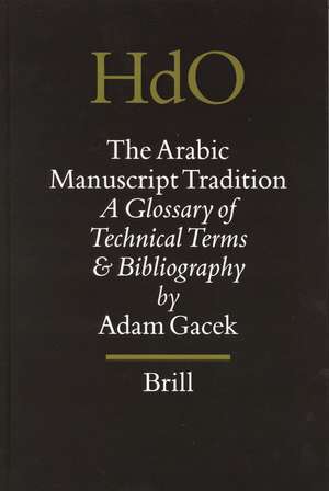 The Arabic Manuscript Tradition: A Glossary of Technical Terms and Bibliography de Adam Gacek