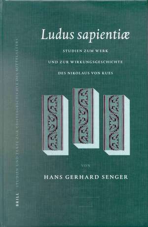 Ludus Sapientiae: Studien zum Werk und zur Wirkungsgeschichte des Nikolaus von Kues de Hans Gerhard Senger