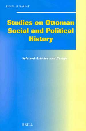 Studies on Ottoman Social and Political History: Selected Articles and Essays de Kemal H. Karpat