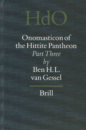 Onomasticon of the Hittite Pantheon, Volume 3: Part Three de Ben van Gessel