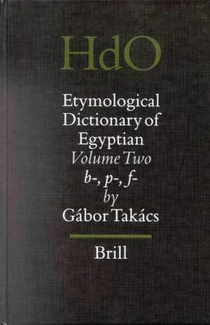 Etymological Dictionary of Egyptian, Volume 2: Volume Two: b-, p-, f- de Gábor Takács